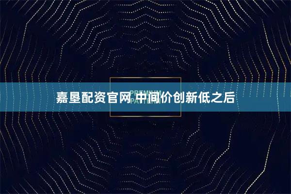 嘉垦配资官网 中间价创新低之后