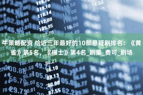 牛策略配资 给近三年最好的10部悬疑剧排名：《黄雀》第5名，《棋士》第4名_剧集_费可_剧场